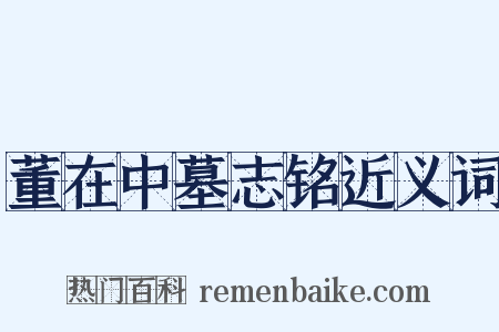 董在中墓志铭近义词是什么意思的图片